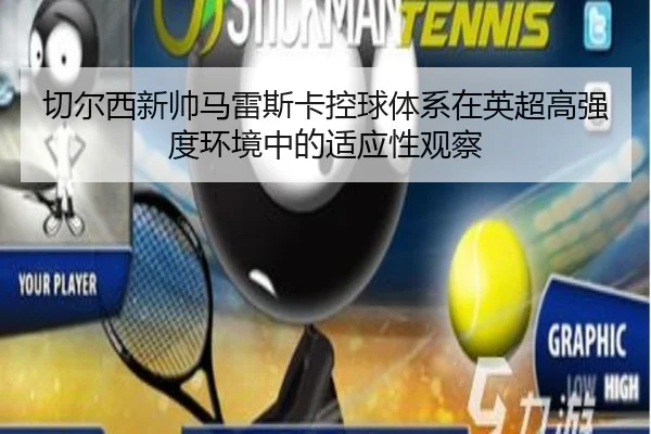 切尔西新帅马雷斯卡控球体系在英超高强度环境中的适应性观察